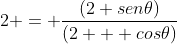 2 = frac{(2+sen	heta)}{(2 + cos	heta)}