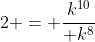 2 = frac{k^{10}}{ k^{8}}