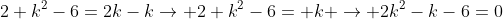 2 k^2-6=2k-kightarrow 2 k^2-6= k ightarrow 2k^2-k-6=0