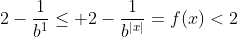 2-frac{1}{b^1}leq 2-frac{1}{b^{|x|}}=f(x)<2