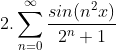 2. \sum_{n=0}^\infty \frac{sin(n^2x)}{2^n+1}
