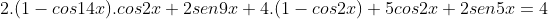 2.(1-cos14x).cos2x+2sen9x+4.(1-cos2x)+5cos2x+2sen5x=4