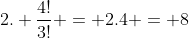 2. frac{4!}{3!} = 2.4 = 8