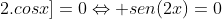 sen(2x).[1+2.cosx]=0Leftrightarrow sen(2x)=0