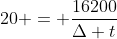 20 = frac{16200}{Delta t}