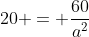 20 = frac{60}{a^2}