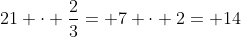 21 cdot frac{2}{3}= 7 cdot 2= 14