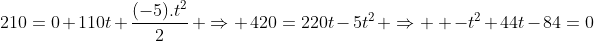 210=0+110t+frac{(-5).t^2}{2}: Rightarrow :420=220t-5t^2: Rightarrow : -t^2+44t-84=0