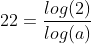 22 = \frac{log(2)}{log(a)}