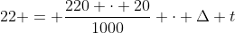 22 = frac{220 cdot 20}{1000} cdot Delta t