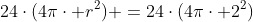 24cdot(4picdot r^2) =24cdot(4picdot 2^2)