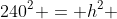 240^2 = h^2 + (75+60+45)^2 Leftrightarrow