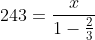 243=frac{x}{1-frac{2}{3}}