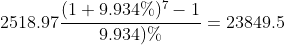 2518.97\frac{(1+9.934%)^7-1}{9.934)%}=23849.5