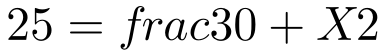 25=frac{30+X}{2}