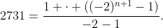 2731=frac{1 cdot ((-2)^{n+1}-1)}{-2-1}.