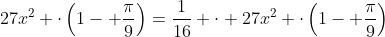 27x^2 cdotleft(1- frac{pi}{9}
ight)=frac{1}{16} cdot 27x^2 cdotleft(1- frac{pi}{9}
ight)