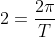 2=frac{2pi}{T}