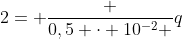 2= frac {0,5 cdot 10^{-2} }{q}