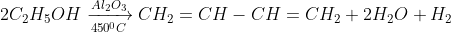 2C_{2}H_{5}OH\xrightarrow[450^{0}C]{Al_{2}O_{3}} CH_{2}=CH-CH=CH_{2} + 2H_{2}O + H_{2}