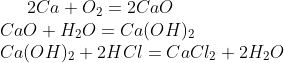 2Ca+O_2=2CaO \\ CaO+H_2O=Ca(OH)_2\\ Ca(OH)_2+2HCl=CaCl_2+2H_2O