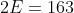 135+2E=163