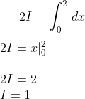 2I = \int_0^2\,dx\\ \\2I=x|_0^2\\ \\ 2I=2\\ I=1