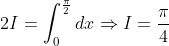 2I=\int_0^\frac{\pi}{2}dx \Rightarrow I = \frac{\pi}{4}