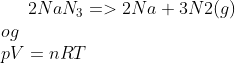2NaN_3 => 2Na + 3N2(g)\\ og\\ pV=nRT
