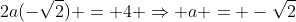 2a(-sqrt{2}) = 4 Rightarrow a = -sqrt{2}