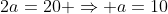 2a=20 Rightarrow a=10