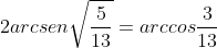 2arcsensqrt{frac{5}{13}}=arccosfrac{3}{13}