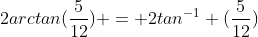 2arctan(frac{5}{12}) = 2tan^{-1} (frac{5}{12})