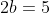 4(3-b)+2b=5