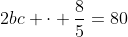 2bc cdot frac{8}{5}=80