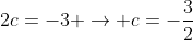2c=-3 ightarrow c=-frac{3}{2}