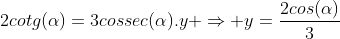 2cotg(alpha)=3cossec(alpha).y Rightarrow y=frac{2cos(alpha)}{3}