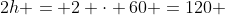 2h = 2 cdot 60 =120 ;min