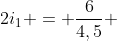 2i_{1} = frac{6}{4,5} +2