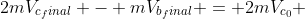 2mV_{c_final} - mV_{b_final} = 2mV_{c_0} + mV_{b_0}