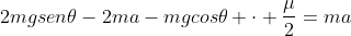 mgsen	heta+2mgsen	heta-2ma-mgcos	heta cdot frac{mu}{2}=ma