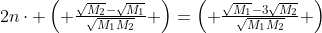 2ncdot egin{pmatrix} frac{sqrt{M_2}-sqrt{M_1}}{sqrt{M_1M_2}} end{pmatrix}=egin{pmatrix} frac{sqrt{M_1}-3sqrt{M_2}}{sqrt{M_1M_2}} end{pmatrix}