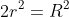 2r^{2}=R^{2}