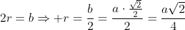 2r=bRightarrow r=frac{b}{2}=frac{acdotfrac{sqrt{2}}{2}}{2}=frac{asqrt{2}}{4}