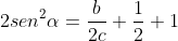 2sen^2alpha=frac{b}{2c}+frac{1}{2}+1