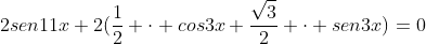 2sen11x+2(frac{1}{2} cdot cos3x+frac{sqrt{3}}{2} cdot sen3x)=0