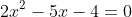 2x^{2}-5x-4=0