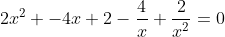 2x^2 -4x+2-frac{4}{x}+frac{2}{x^2}=0