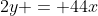 2y = 44x