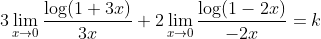 3 \lim _{x \rightarrow 0} \frac{\log (1+3 x)}{3 x}+2 \lim _{x \rightarrow 0} \frac{\log (1-2 x)}{-2 x}=k